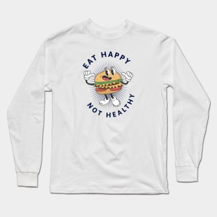 Eat Happy Not Healthy Long Sleeve T-Shirt